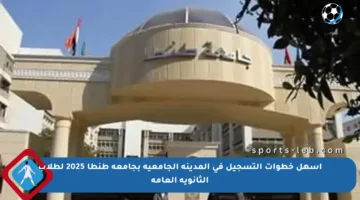 أسهل خطوات التسجيل في المدينة الجامعية بجامعة طنطا 2025 لطلاب الثانوية العامة